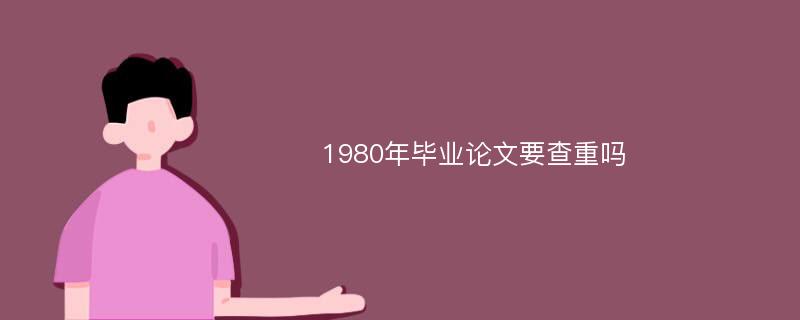 1980年毕业论文要查重吗