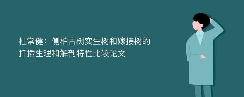 杜常健：侧柏古树实生树和嫁接树的扦插生理和解剖特性比较论文