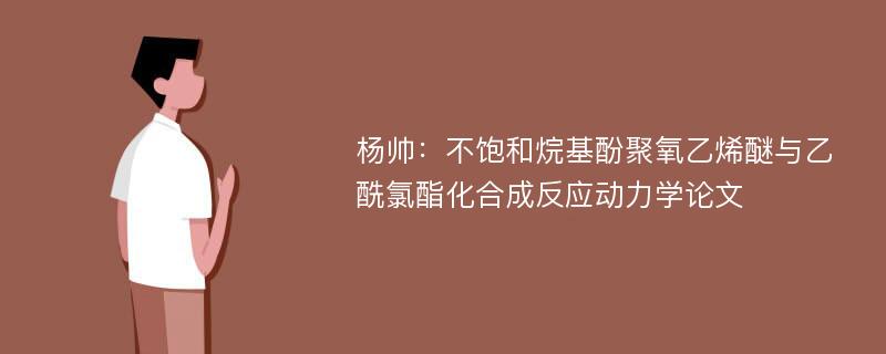 杨帅：不饱和烷基酚聚氧乙烯醚与乙酰氯酯化合成反应动力学论文