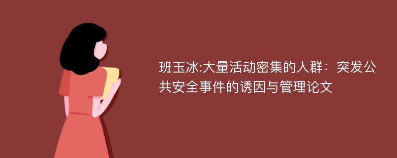 班玉冰:大量活动密集的人群：突发公共安全事件的诱因与管理论文