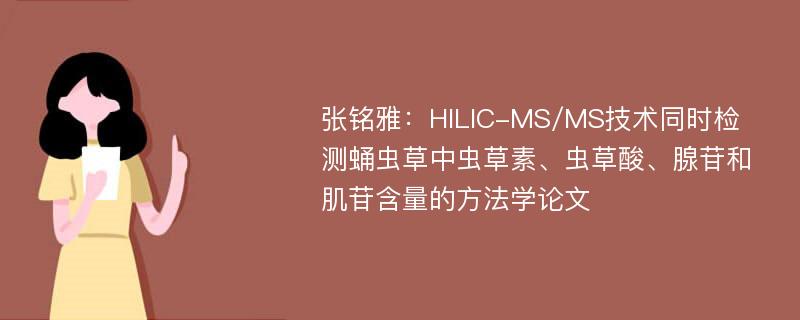 张铭雅：HILIC-MS/MS技术同时检测蛹虫草中虫草素、虫草酸、腺苷和肌苷含量的方法学论文