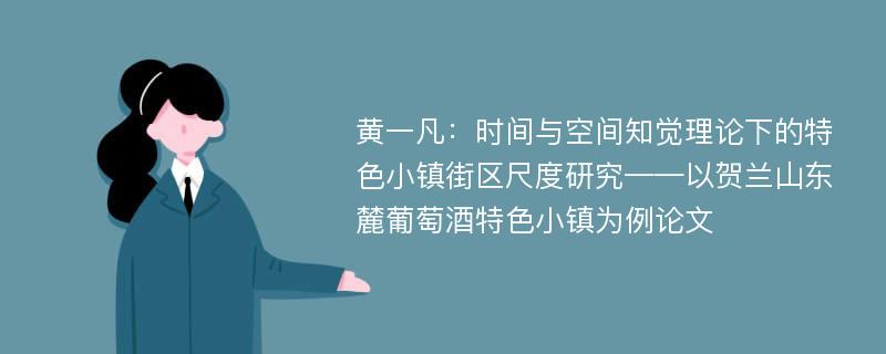 黄一凡：时间与空间知觉理论下的特色小镇街区尺度研究——以贺兰山东麓葡萄酒特色小镇为例论文