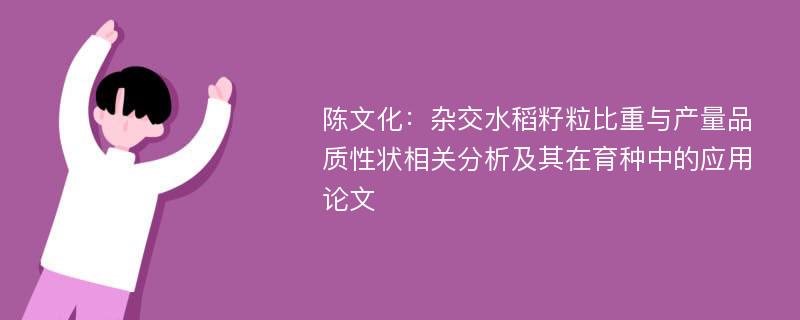 陈文化：杂交水稻籽粒比重与产量品质性状相关分析及其在育种中的应用论文