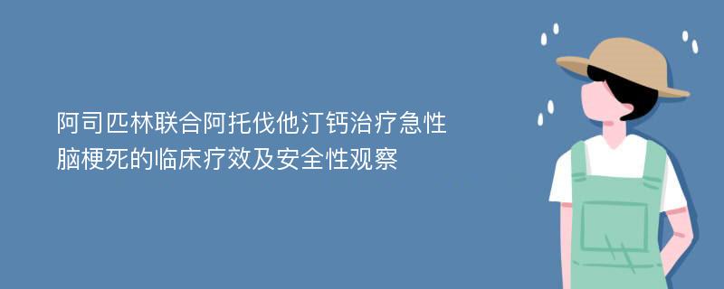 阿司匹林联合阿托伐他汀钙治疗急性脑梗死的临床疗效及安全性观察