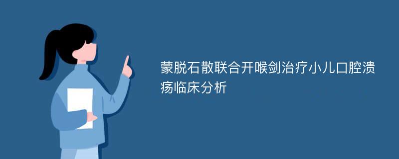 蒙脱石散联合开喉剑治疗小儿口腔溃疡临床分析