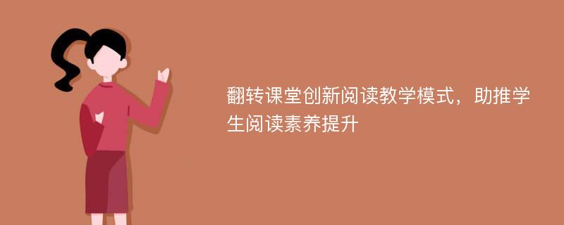 翻转课堂创新阅读教学模式，助推学生阅读素养提升