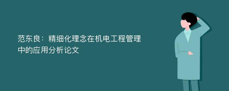 范东良：精细化理念在机电工程管理中的应用分析论文