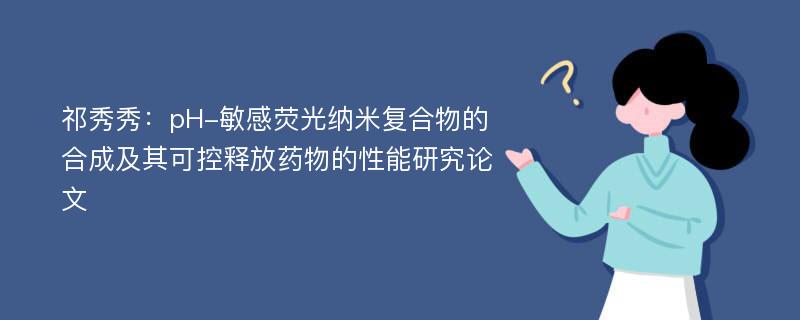 祁秀秀：pH-敏感荧光纳米复合物的合成及其可控释放药物的性能研究论文