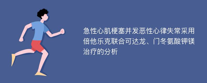 急性心肌梗塞并发恶性心律失常采用倍他乐克联合可达龙、门冬氨酸钾镁治疗的分析