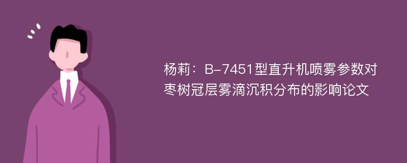 杨莉：B-7451型直升机喷雾参数对枣树冠层雾滴沉积分布的影响论文