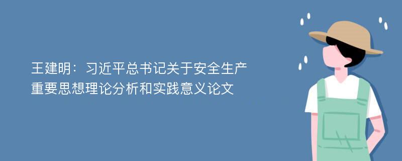 王建明：习近平总书记关于安全生产重要思想理论分析和实践意义论文