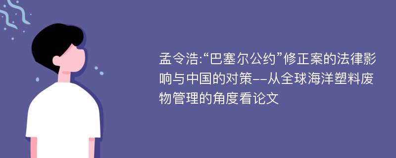 孟令浩:“巴塞尔公约”修正案的法律影响与中国的对策--从全球海洋塑料废物管理的角度看论文