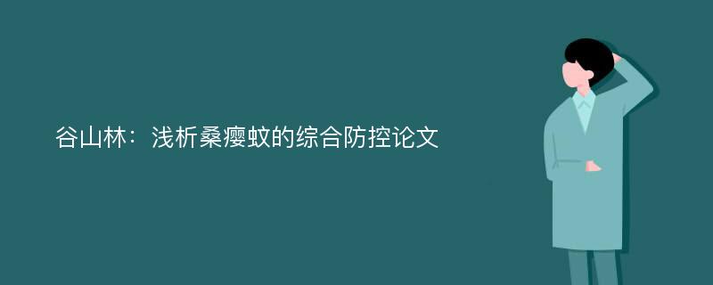 谷山林：浅析桑瘿蚊的综合防控论文