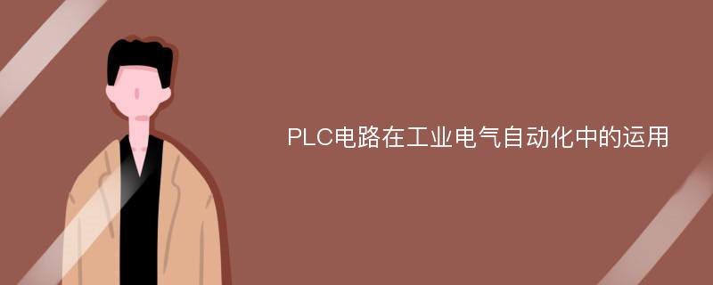 PLC电路在工业电气自动化中的运用