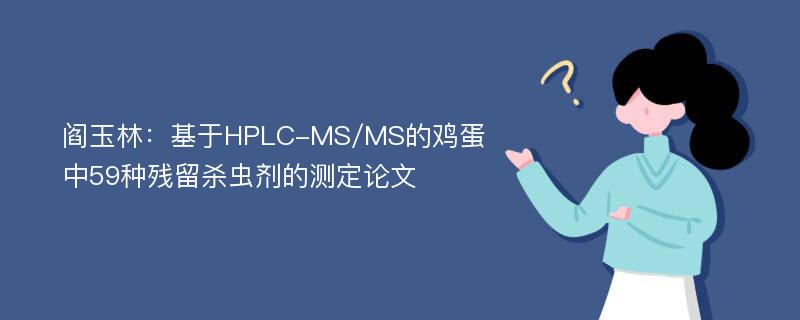 阎玉林：基于HPLC-MS/MS的鸡蛋中59种残留杀虫剂的测定论文