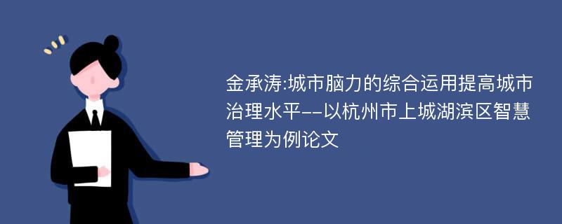 金承涛:城市脑力的综合运用提高城市治理水平--以杭州市上城湖滨区智慧管理为例论文