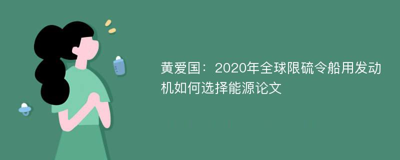 黄爱国：2020年全球限硫令船用发动机如何选择能源论文