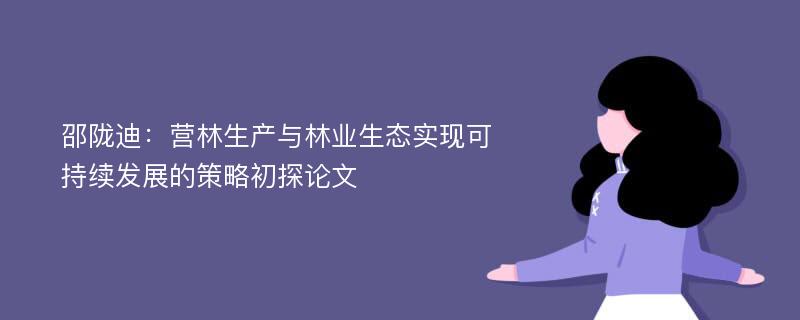 邵陇迪：营林生产与林业生态实现可持续发展的策略初探论文