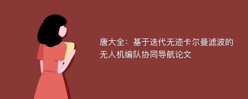 唐大全：基于迭代无迹卡尔曼滤波的无人机编队协同导航论文