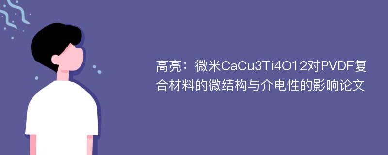 高亮：微米CaCu3Ti4O12对PVDF复合材料的微结构与介电性的影响论文