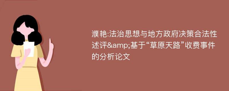 濮艳:法治思想与地方政府决策合法性述评&基于“草原天路”收费事件的分析论文