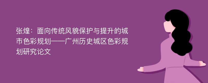 张煌：面向传统风貌保护与提升的城市色彩规划——广州历史城区色彩规划研究论文