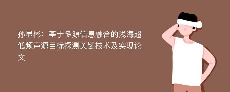 孙显彬：基于多源信息融合的浅海超低频声源目标探测关键技术及实现论文