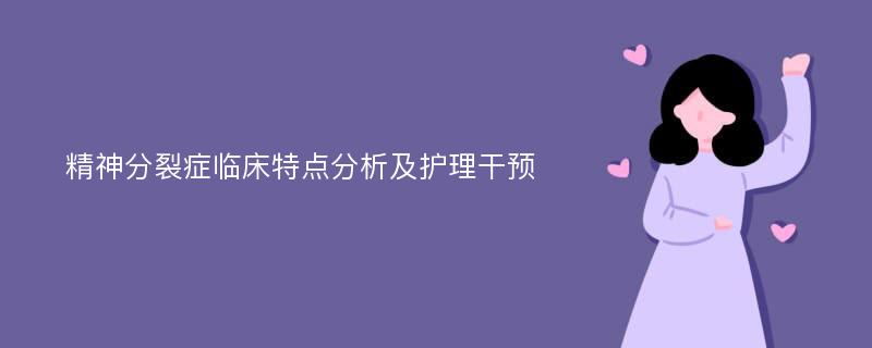 精神分裂症临床特点分析及护理干预