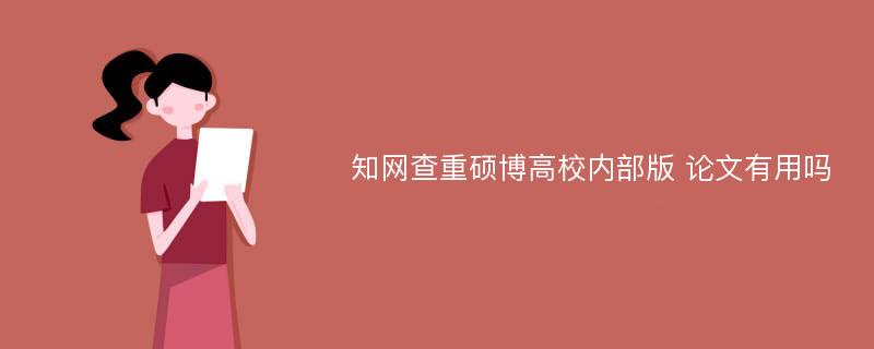 知网查重硕博高校内部版 论文有用吗