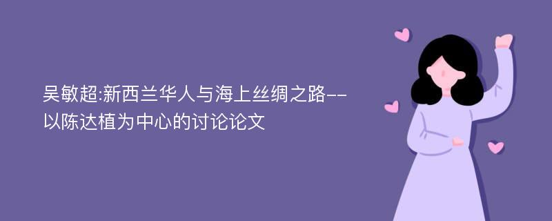 吴敏超:新西兰华人与海上丝绸之路--以陈达植为中心的讨论论文