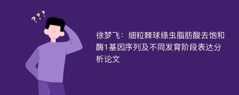 徐梦飞：细粒棘球绦虫脂肪酸去饱和酶1基因序列及不同发育阶段表达分析论文