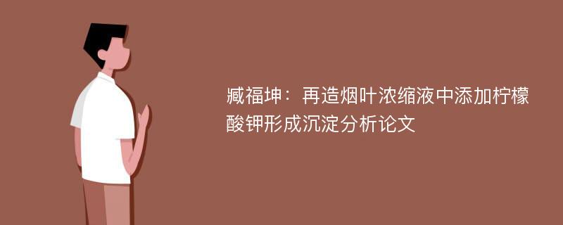 臧福坤：再造烟叶浓缩液中添加柠檬酸钾形成沉淀分析论文