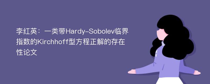 李红英：一类带Hardy-Sobolev临界指数的Kirchhoff型方程正解的存在性论文