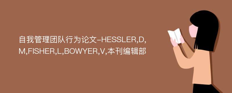 自我管理团队行为论文-HESSLER,D,M,FISHER,L,BOWYER,V,本刊编辑部