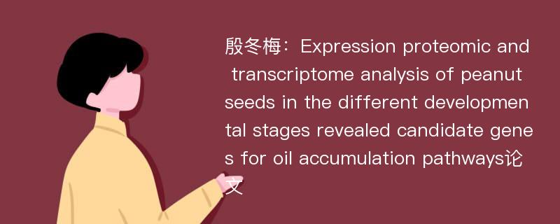 殷冬梅：Expression proteomic and transcriptome analysis of peanut seeds in the different developmental stages revealed candidate genes for oil accumulation pathways论文