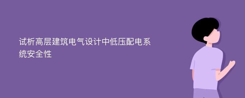 试析高层建筑电气设计中低压配电系统安全性