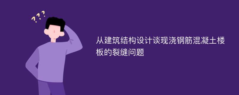 从建筑结构设计谈现浇钢筋混凝土楼板的裂缝问题