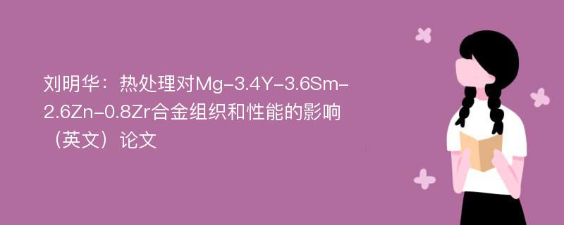 刘明华：热处理对Mg-3.4Y-3.6Sm-2.6Zn-0.8Zr合金组织和性能的影响（英文）论文