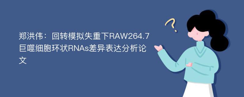 郑洪伟：回转模拟失重下RAW264.7巨噬细胞环状RNAs差异表达分析论文