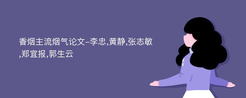 香烟主流烟气论文-李忠,黄静,张志敏,郑宜报,郭生云