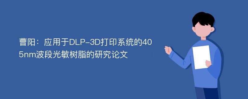 曹阳：应用于DLP-3D打印系统的405nm波段光敏树脂的研究论文