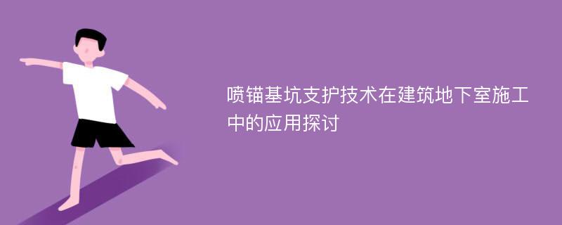 喷锚基坑支护技术在建筑地下室施工中的应用探讨