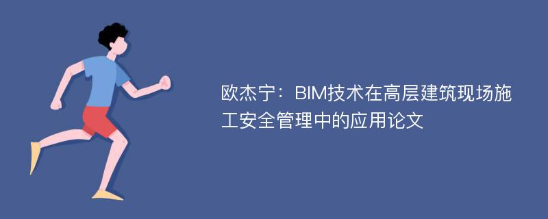 欧杰宁：BIM技术在高层建筑现场施工安全管理中的应用论文