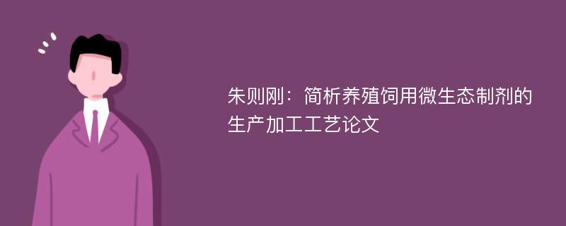 朱则刚：简析养殖饲用微生态制剂的生产加工工艺论文