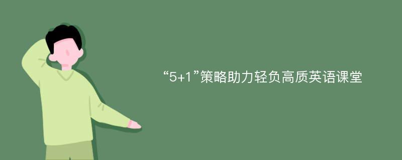 “5+1”策略助力轻负高质英语课堂