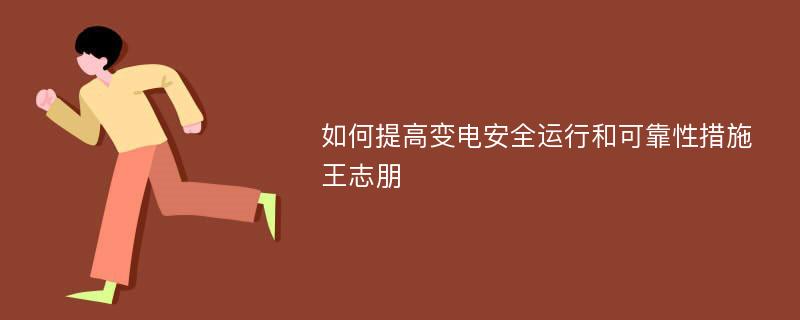 如何提高变电安全运行和可靠性措施王志朋