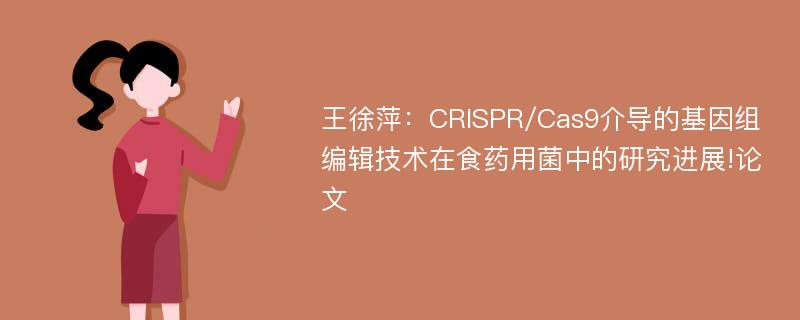 王徐萍：CRISPR/Cas9介导的基因组编辑技术在食药用菌中的研究进展!论文