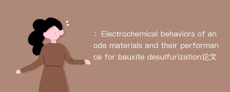 ：Electrochemical behaviors of anode materials and their performance for bauxite desulfurization论文