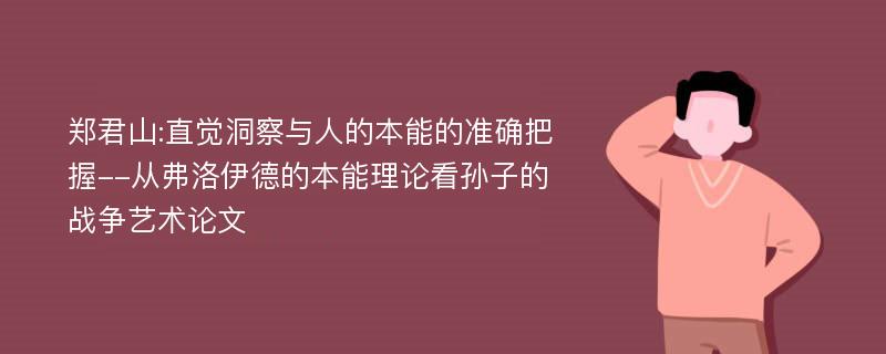 郑君山:直觉洞察与人的本能的准确把握--从弗洛伊德的本能理论看孙子的战争艺术论文