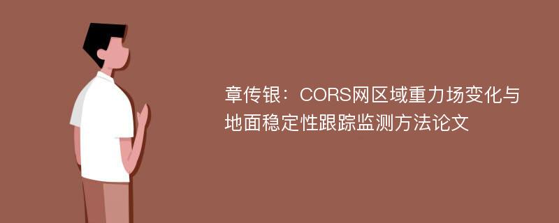 章传银：CORS网区域重力场变化与地面稳定性跟踪监测方法论文